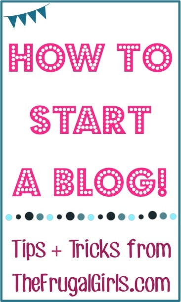 How to Start a Blog Tips and Tricks from TheFrugalGirls.com 1